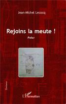 Couverture du livre « Rejoins la meute ! » de Jean-Michel Lecocq aux éditions L'harmattan