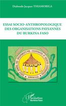 Couverture du livre « Essai socio-anthropologique des organisations paysannes du Burkina Faso » de Diaboado Jacques Thiamobiga aux éditions L'harmattan