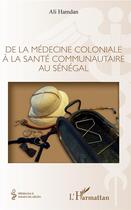 Couverture du livre « De la éedecine coloniale à la santé communautaire au Sénégal » de Ali Hamdan aux éditions L'harmattan