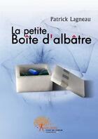 Couverture du livre « La petite boîte d'albâtre » de Patrick Lagneau aux éditions Edilivre-aparis