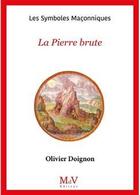 Couverture du livre « Les symboles maçonniques Tome 9 : la pierre brute » de Olivier Doignon aux éditions Maison De Vie