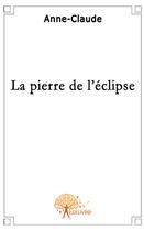 Couverture du livre « La pierre de l'éclipse » de Claude Anne aux éditions Edilivre