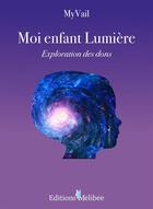 Couverture du livre « Moi enfant lumière ; exploration des dons » de Myvail aux éditions Melibee