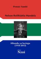 Couverture du livre « Nelson Rolihlahla Mandela : Mbandu ya luzingu (1918-2013) » de Protais Yumbi aux éditions Nzoi