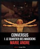 Couverture du livre « Conversus t.1 ; le quartier des magiciens » de Marie Andre aux éditions Loup Gris