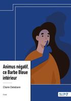 Couverture du livre « Animus négatif, ce Barbe Bleue intérieur » de Claire Delabare aux éditions Nombre 7