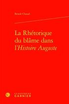 Couverture du livre « La Rhétorique du blâme dans l'Histoire Auguste » de Benoit Chazal aux éditions Classiques Garnier