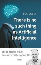 Couverture du livre « There is no such thing as artificial intelligence » de Luc Julia aux éditions First