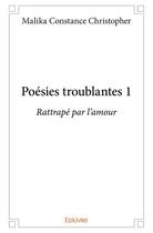 Couverture du livre « Poésies troublantes t.1 » de Malika Constance Christopher aux éditions Edilivre