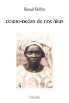 Couverture du livre « L'outre ocean de nos hiers » de Feliho Raoul aux éditions Edilivre