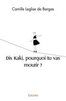 Couverture du livre « Dis kaki, pourquoi tu vas mourir ? » de Leglise De Bargas C. aux éditions Edilivre