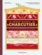 Couverture du livre « Le grand manuel du charcutier : Les spécialités incontournables de l'artisan » de Pierre Javelle et Anne Cazor et Yannis Varoutsikos et Marie Caffarel aux éditions Marabout