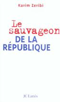 Couverture du livre « Le Sauvageon De La Republique » de Karim Zeribi aux éditions Lattes