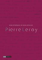 Couverture du livre « Pierre Leroy ; bibliothèques de bibliophiles » de  aux éditions Bnf Editions