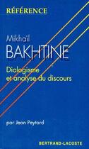 Couverture du livre « Mikaïl Bakhtine ; dialogisme et analyse du discours » de J.Peytard aux éditions Bertrand Lacoste