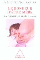 Couverture du livre « Le bonheur d'etre mere - la grossesse apres 35 ans » de Michel Tournaire aux éditions Odile Jacob