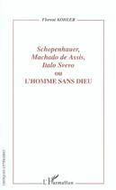Couverture du livre « Schopenhauer, machado de assis, italo svevo - ou l'homme sans dieu » de Florent Kohler aux éditions L'harmattan