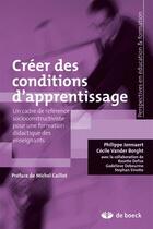 Couverture du livre « Créer des conditions d'apprentissage : Un cadre de référence socioconstructiviste pour une formation didactique des enseignants » de Philippe Jonnaert et Cécile Vander Borght aux éditions De Boeck Superieur