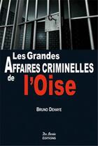 Couverture du livre « Les grandes affaires criminelles de l'Oise » de Bruno Dehaye aux éditions De Boree
