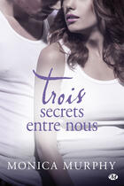 Couverture du livre « Trois secrets entre nous » de Monica Murphy aux éditions Milady