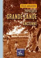 Couverture du livre « Propos sur la Grande Lande Ancienne » de Felix Arnaudin aux éditions Editions Des Regionalismes