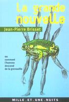 Couverture du livre « La grande nouvelle ; ou comment l'homme descend de la grenouille » de Jean-Pierre Brisset aux éditions Mille Et Une Nuits