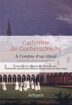 Couverture du livre « À l'ombre d'un tilleul : les vies des soeurs d'Unterlinden » de Catherine De Gueberschwihr aux éditions Arfuyen