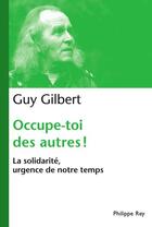 Couverture du livre « Occupe-toi des autres ! la solidarité, urgence de notre temps » de Guy Gilbert aux éditions Philippe Rey