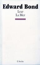 Couverture du livre « Lear ; la mer » de Edward Bond aux éditions L'arche