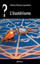 Couverture du livre « QUE PENSER DE... ? ; l'ésotérisme » de Jerome Rousse-Lacordaire aux éditions Fidelite