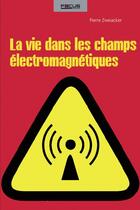 Couverture du livre « La vie dans les champs électromagnétiques » de Pierre Zweiacker aux éditions Ppur