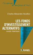 Couverture du livre « Les fonds d'investissement alternatifs » de Charles-Alexandre Houillon aux éditions Arnaud Franel