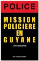 Couverture du livre « Mission policière en Guyane » de Armand Delorme aux éditions Ibis Rouge
