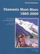 Couverture du livre « Chamonix Mont-Blanc 1860-2000 ; les coulisses de l'aménagement » de Bernard Debarbieux aux éditions Edimontagne