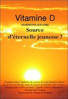 Couverture du livre « Vitamine D : Hormone solaire ; Source d'éternelle jeunesse ? » de Paul Dupont aux éditions Clara Fama