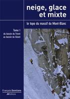 Couverture du livre « Neige, glace et mixte, le topo du massif du mont-blanc - tome 1 » de François Damilano aux éditions Jmeditions