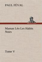 Couverture du livre « Maman leo les habits noirs tome v » de Paul Feval aux éditions Tredition