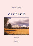 Couverture du livre « Ma vie est là » de Marcel Angles aux éditions Editions Baudelaire