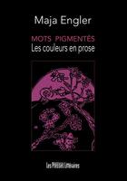 Couverture du livre « Mots pigmentés ; les couleurs en prose » de Maja Engler aux éditions Presses Litteraires
