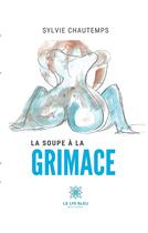 Couverture du livre « La soupe à la grimace » de Sylvie Chautemps aux éditions Le Lys Bleu