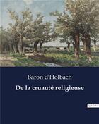 Couverture du livre « De la cruauté religieuse » de Baron D'Holbach aux éditions Culturea