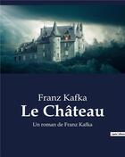 Couverture du livre « Le Château : Un roman de Franz Kafka » de Franz Kafka aux éditions Culturea