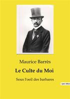 Couverture du livre « Le Culte du Moi : Sous l'oeil des barbares » de Maurice Barres aux éditions Culturea