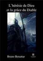Couverture du livre « L'heresie de dieu et la grace du diable » de Bruno Benattar aux éditions Le Lys Bleu