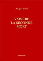 Couverture du livre « Vaincre la seconde mort » de Jacques Breyer aux éditions Le Bibliophore