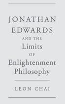 Couverture du livre « Jonathan Edwards and the Limits of Enlightenment Philosophy » de Chai Leon aux éditions Oxford University Press Usa