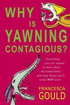 Couverture du livre « Why is yawning contagious ; everything you ever wanted to know about the human body and some thing » de Francesca Gould aux éditions 