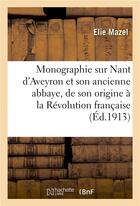 Couverture du livre « Monographie sur nant d'aveyron et son ancienne abbaye, de son origine a la revolution francaise » de Mazel aux éditions Hachette Bnf