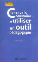 Couverture du livre « Concevoir, construire et utiliser un outil pédagogique » de Michel Huber aux éditions Hachette Education