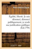 Couverture du livre « Egalite, liberte. je suis denonce, denonce publiquement, je rends ma justification publique - adress » de Duprat P-A. aux éditions Hachette Bnf